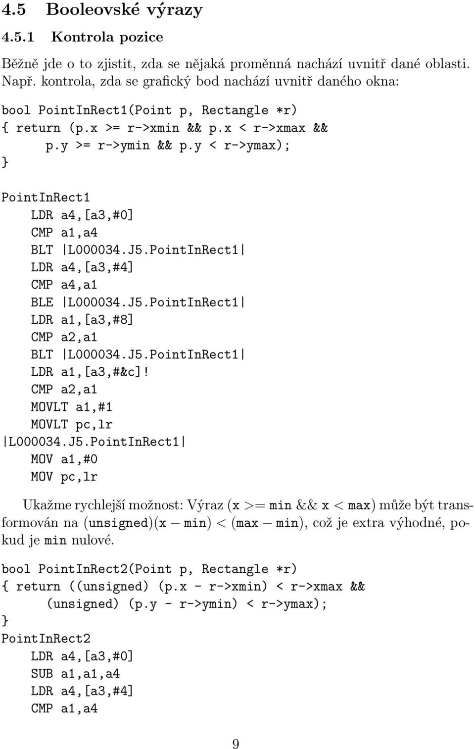 y < r->ymax); PointInRect1 LDR a4,[a3,#0] CMP a1,a4 BLT L000034.J5.PointInRect1 LDR a4,[a3,#4] CMP a4,a1 BLE L000034.J5.PointInRect1 LDR a1,[a3,#8] CMP a2,a1 BLT L000034.J5.PointInRect1 LDR a1,[a3,#&c]!