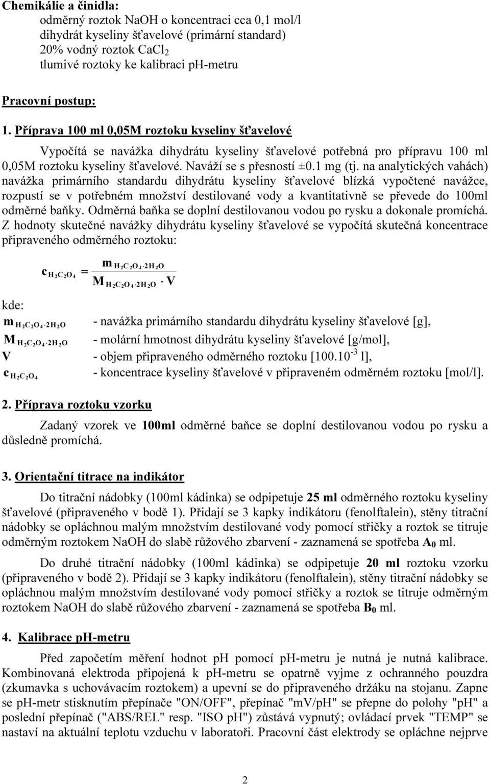 na analytických vahách) navážka primárního standardu dihydrátu kyseliny šťavelové blízká vypočtené navážce, rozpustí se v potřebném množství destilované vody a kvantitativně se převede do 100ml