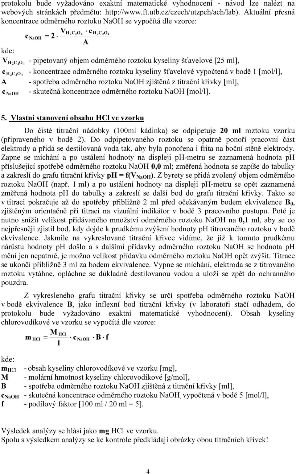 odměrného roztoku kyseliny šťavelové vypočtená v bodě 1 [mol/l], A - spotřeba odměrného roztoku NaOH zjištěná z titrační křivky [ml], c - skutečná koncentrace odměrného roztoku NaOH [mol/l]. NaOH 5.