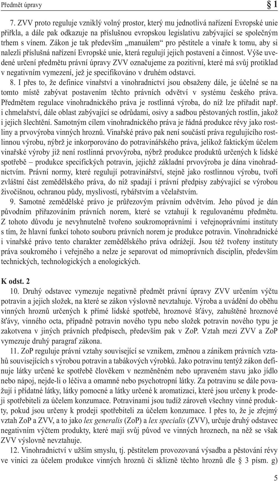 Zákon je tak především manuálem pro pěstitele a vinaře k tomu, aby si nalezli příslušná nařízení Evropské unie, která regulují jejich postavení a činnost.