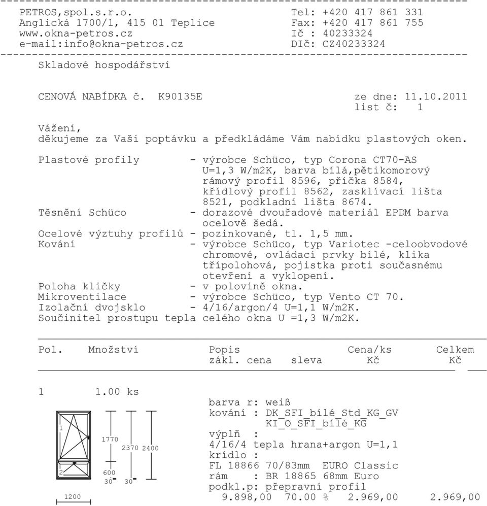 Plastové profily Těsnění Schüco - výrobce Schüco, typ Corona CT70-AS U=,3 W/m2K, barva bílá,pětikomorový rámový profil 8596, příčka 8584, křídlový profil 8562, zasklívací lišta 852, podkladní lišta