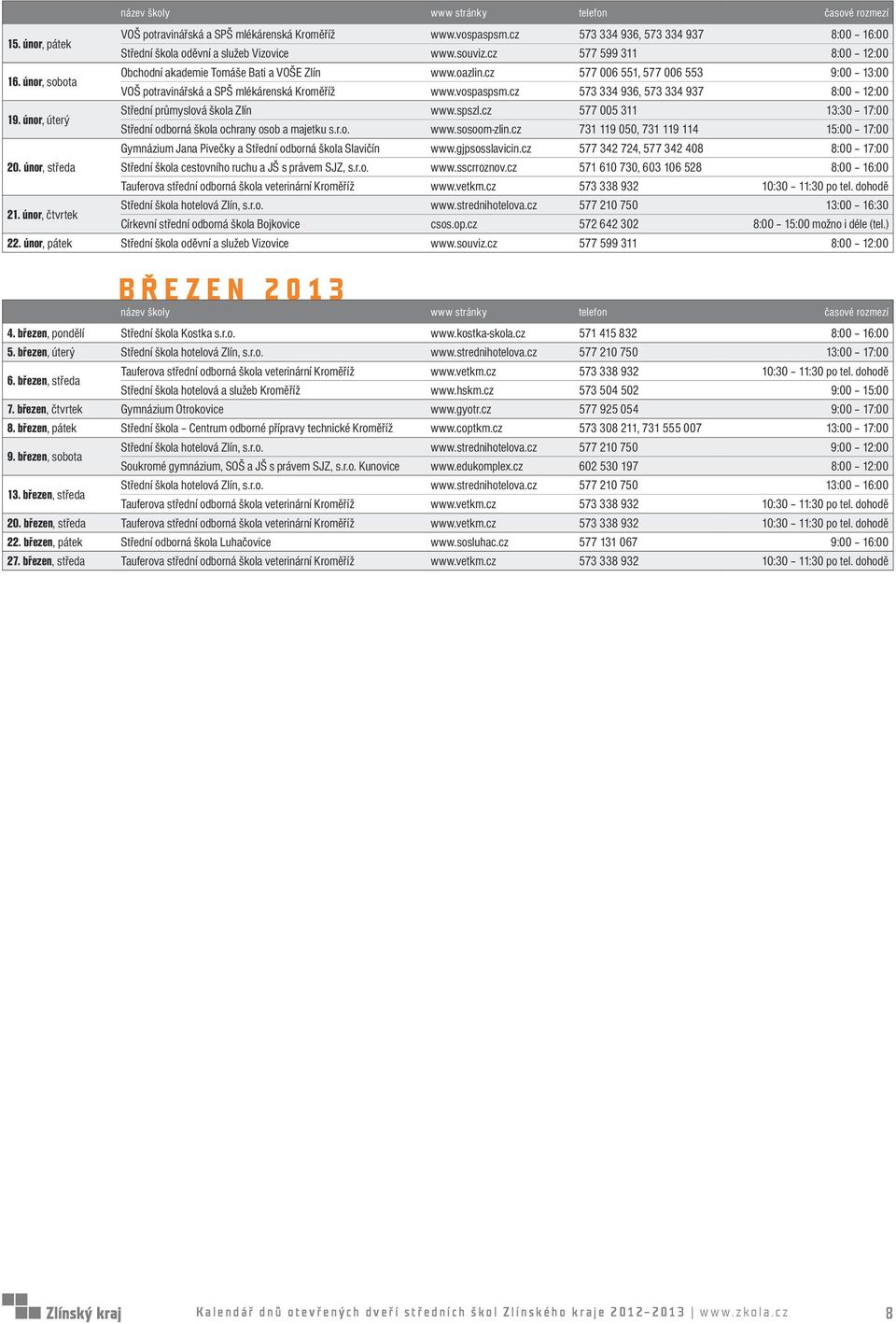 cz 573 334 936, 573 334 937 8:00 12:00 19. únor, úterý Střední průmyslová škola Zlín www.spszl.cz 577 005 311 13:30 17:00 Střední odborná škola ochrany osob a majetku s.r.o. www.sosoom-zlin.