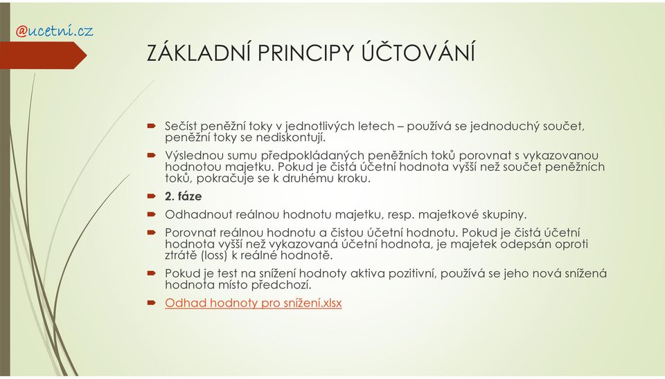 Pokud je čistá účetní hodnota vyšší než součet peněžních toků, pokračuje se k druhému kroku. 2. fáze Odhadnout reálnou hodnotu majetku, resp. majetkové skupiny.