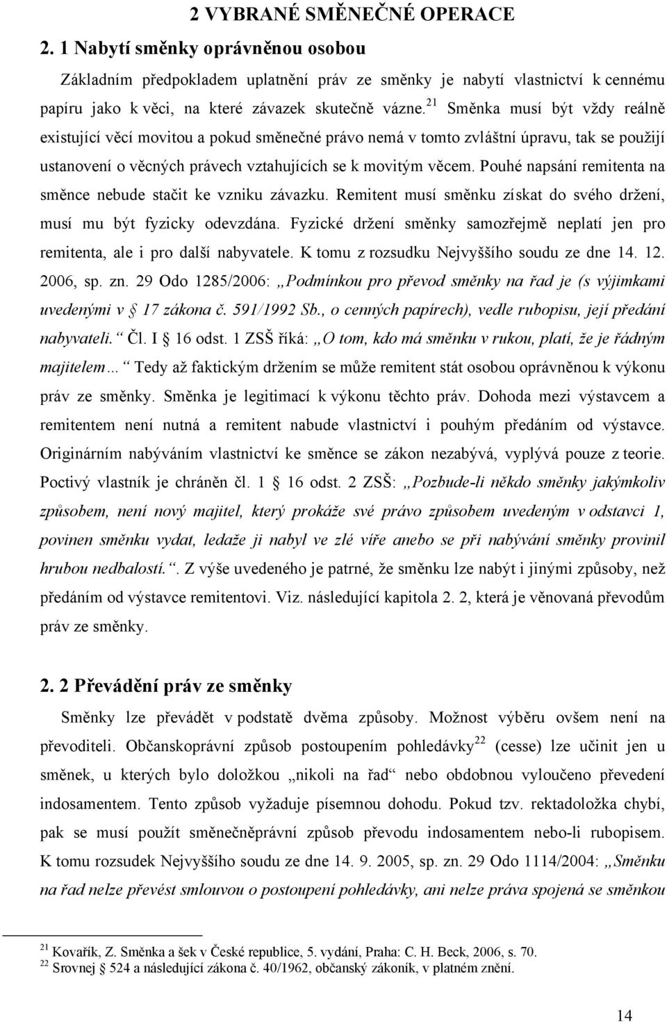 Pouhé napsání remitenta na směnce nebude stačit ke vzniku závazku. Remitent musí směnku získat do svého držení, musí mu být fyzicky odevzdána.