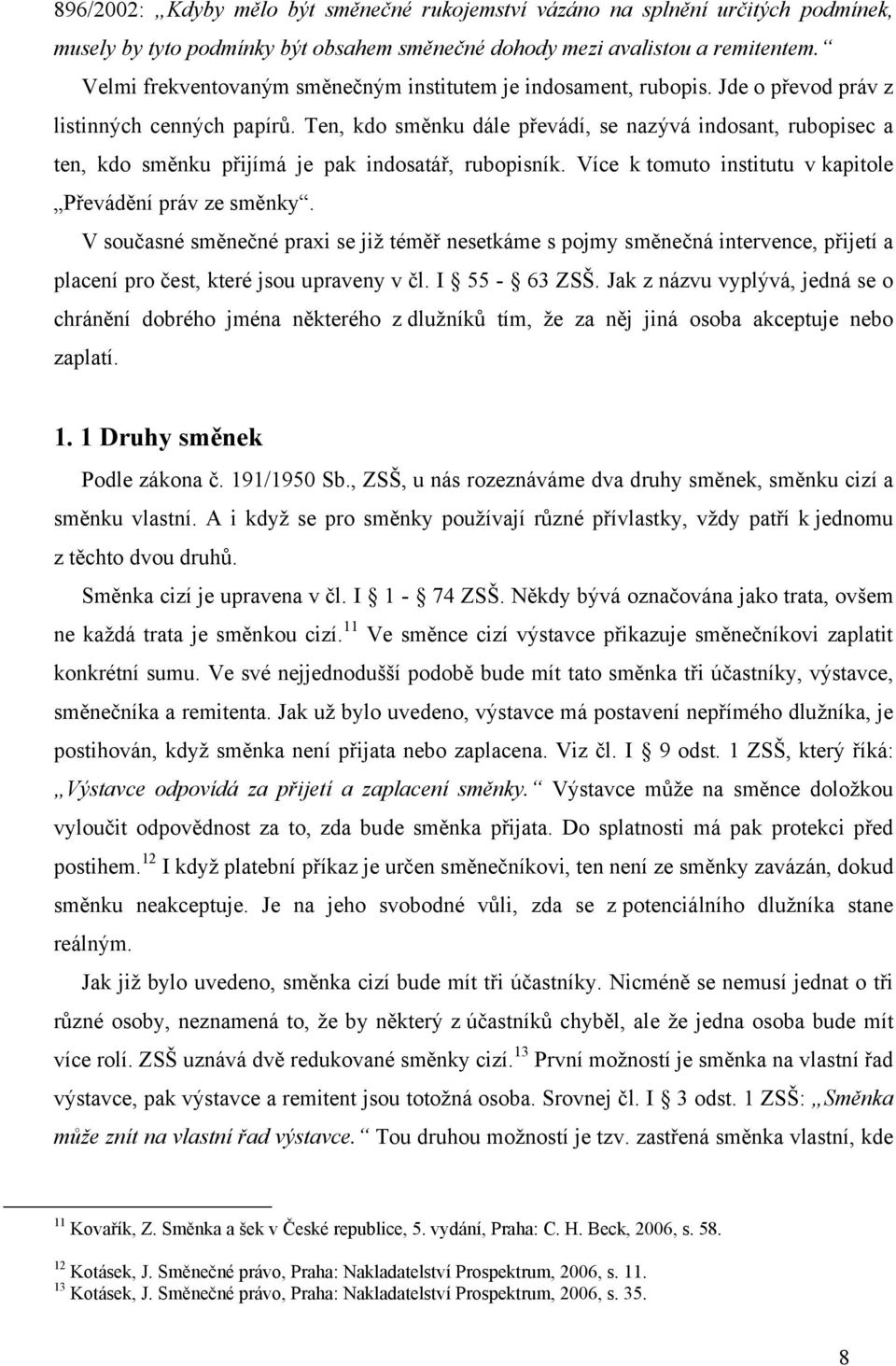 Ten, kdo směnku dále převádí, se nazývá indosant, rubopisec a ten, kdo směnku přijímá je pak indosatář, rubopisník. Více k tomuto institutu v kapitole Převádění práv ze směnky.