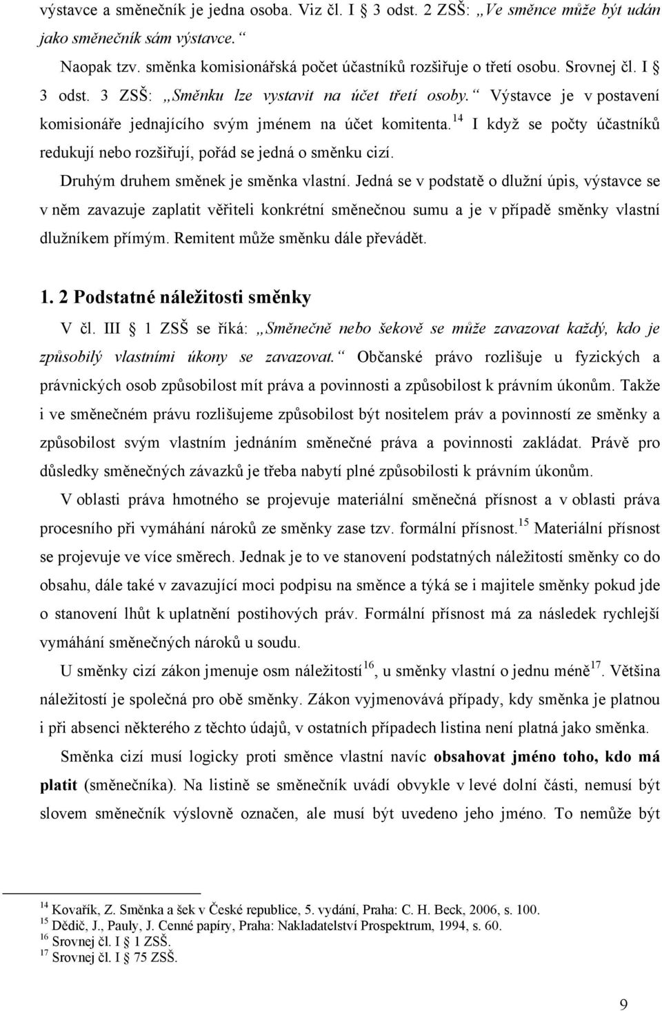 14 I když se počty účastníků redukují nebo rozšiřují, pořád se jedná o směnku cizí. Druhým druhem směnek je směnka vlastní.