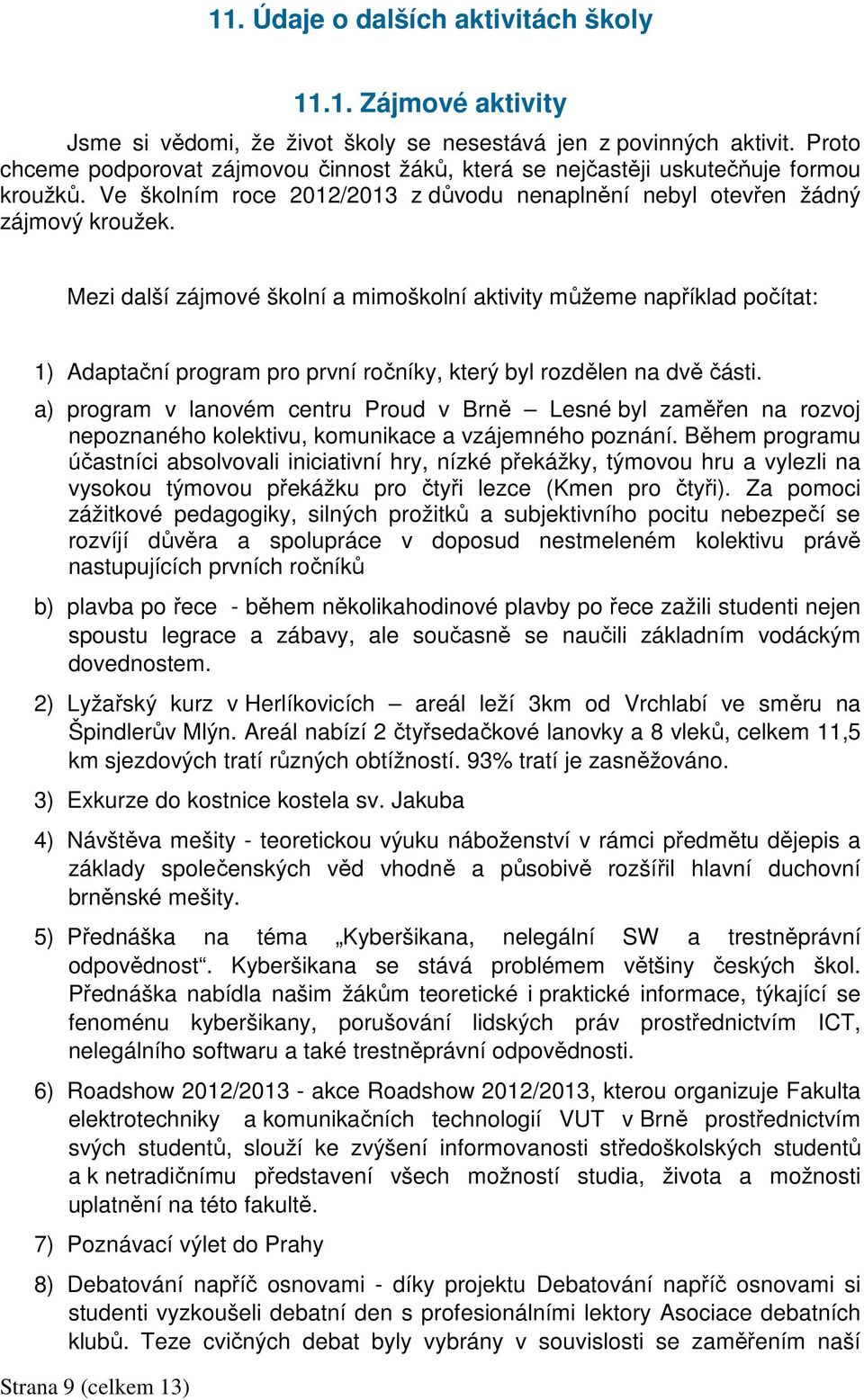 Mezi další zájmové školní a mimoškolní aktivity můžeme například počítat: 1) Adaptační program pro první ročníky, který byl rozdělen na dvě části.