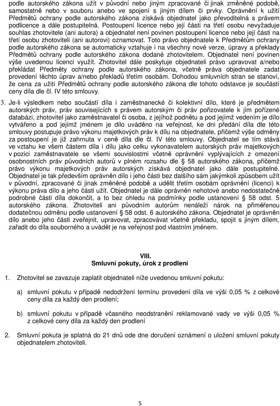 Postoupení licence nebo její části na třetí osobu nevyžaduje souhlas zhotovitele (ani autora) a objednatel není povinen postoupení licence nebo její části na třetí osobu zhotoviteli (ani autorovi)