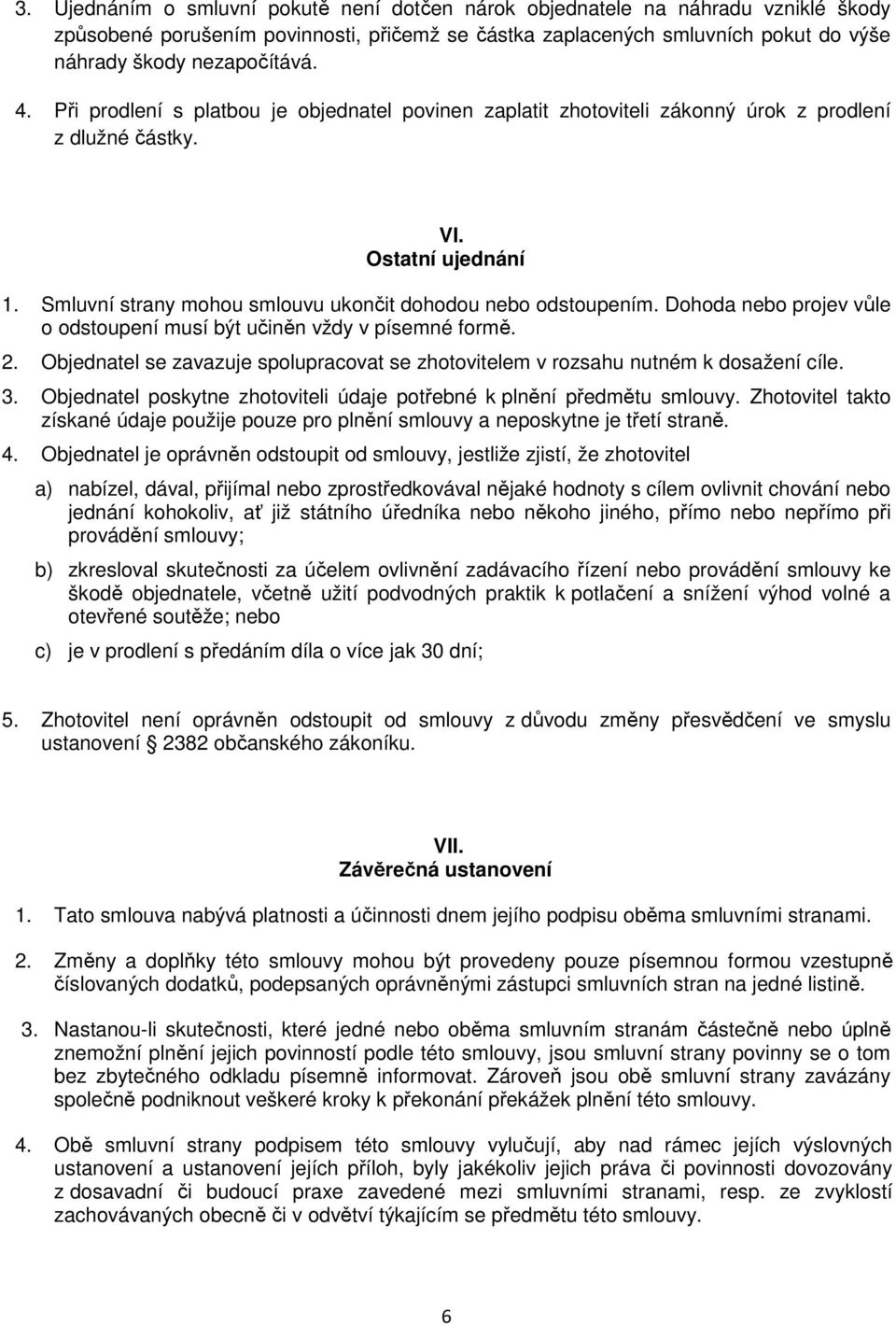 Dohoda nebo projev vůle o odstoupení musí být učiněn vždy v písemné formě. 2. Objednatel se zavazuje spolupracovat se zhotovitelem v rozsahu nutném k dosažení cíle. 3.