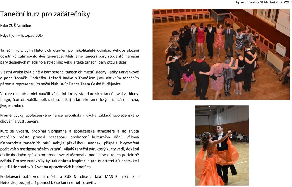 Vlastní výuka byla plně v kompetenci tanečních mistrů slečny Radky Karvánkové a pana Tomáše Ondráška.