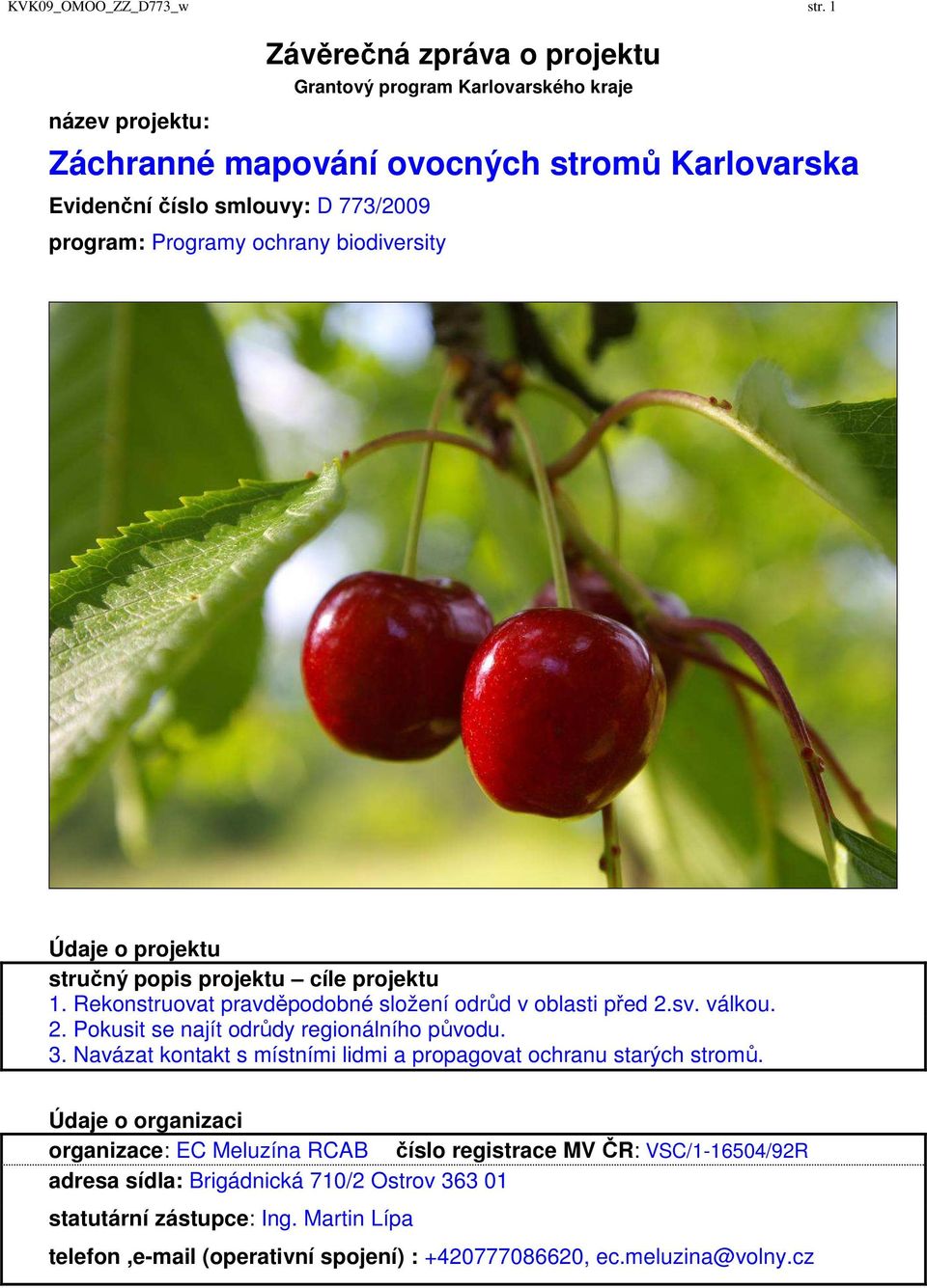 Programy ochrany biodiversity Údaje o projektu stručný popis projektu cíle projektu 1. Rekonstruovat pravděpodobné složení odrůd v oblasti před 2.