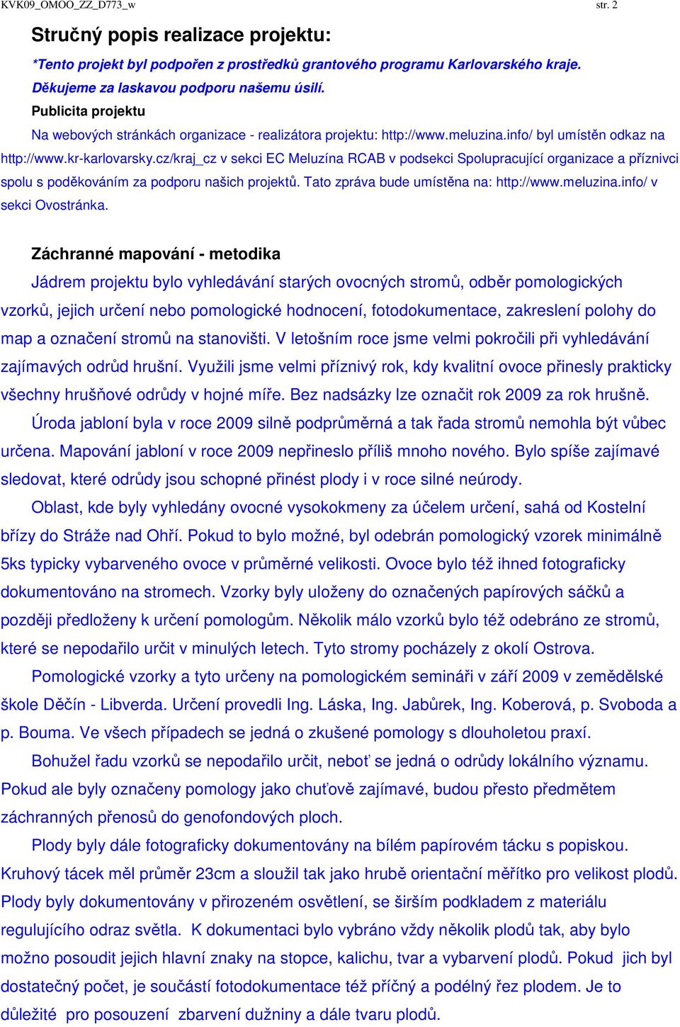 cz/kraj_cz v sekci EC Meluzína RCAB v podsekci Spolupracující organizace a příznivci spolu s poděkováním za podporu našich projektů. Tato zpráva bude umístěna na: http://www.meluzina.