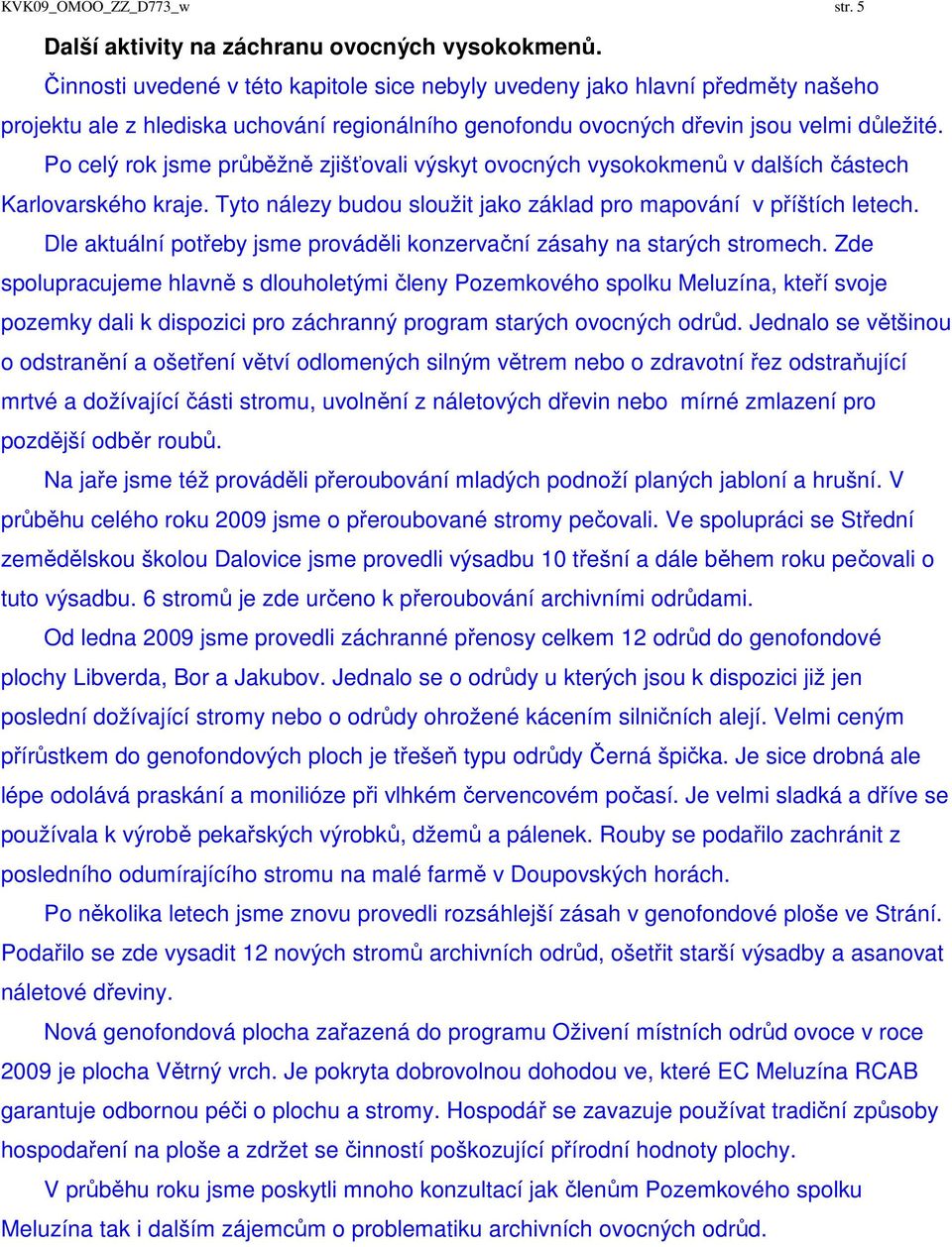 Po celý rok jsme průběžně zjišťovali výskyt ovocných vysokokmenů v dalších částech Karlovarského kraje. Tyto nálezy budou sloužit jako základ pro mapování v příštích letech.