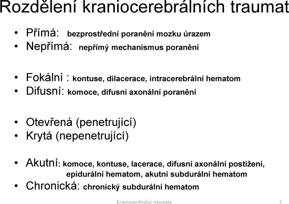 Otevřená (penetrující) Krytá (nepenetrující) Akutní: komoce, kontuse, lacerace, difusní axonální postižení,