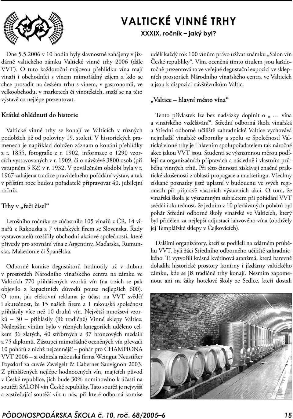 snaží se na této výstavě co nejlépe prezentovat. Krátké ohlédnutí do historie Valtické vinné trhy se konají ve Valticích v různých podobách již od poloviny 19. století.