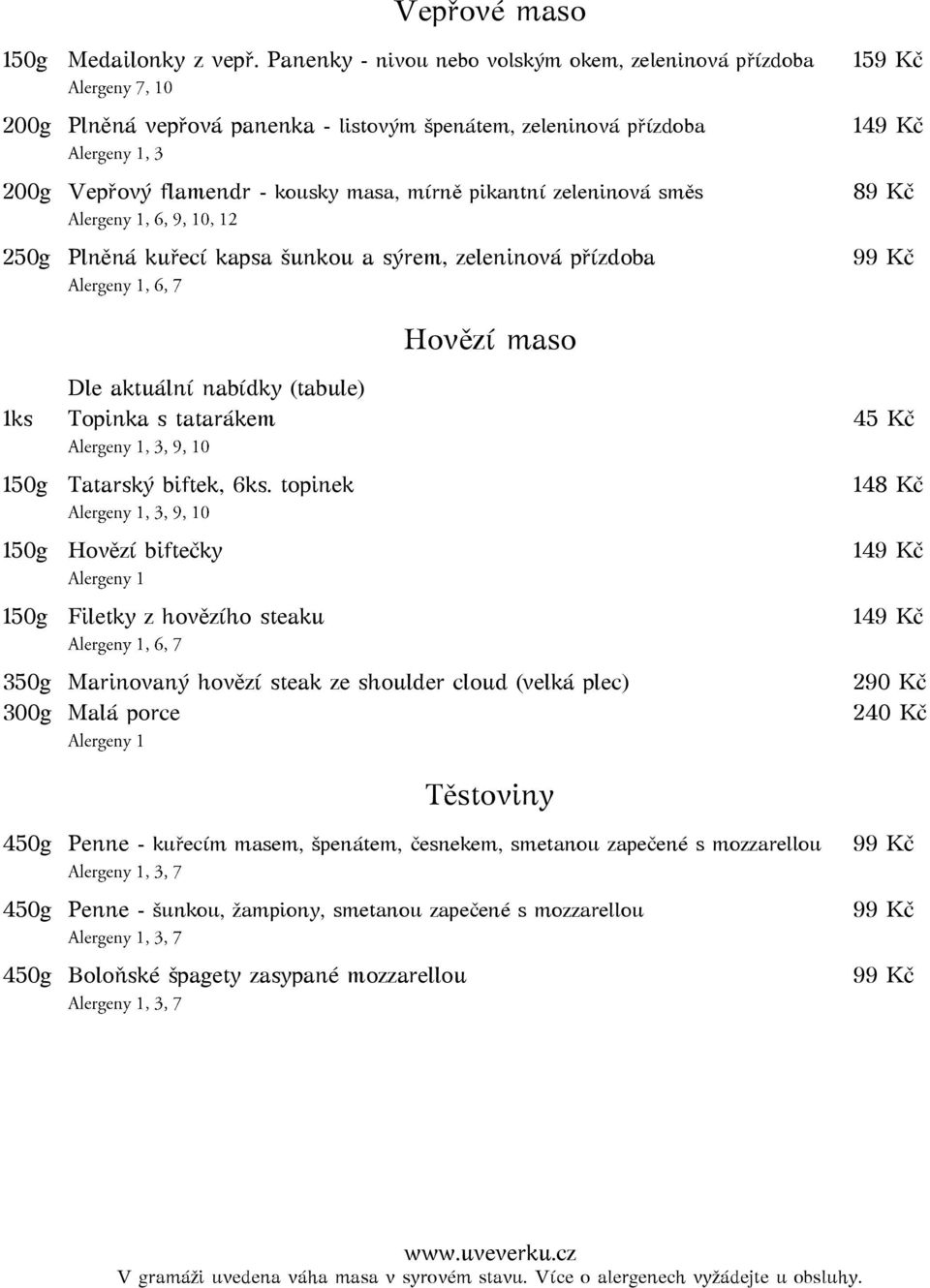 zeleninová směs 89 Kč 250g Plněná kuřecí kapsa šunkou a sýrem, zeleninová přízdoba Hovězí maso Dle aktuální nabídky (tabule) 1ks Topinka s tatarákem 45 Kč 150g Tatarský biftek, 6ks.