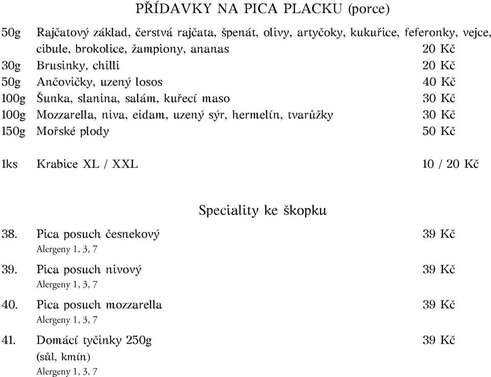 Kč 100g Mozzarella, niva, eidam, uzený sýr, hermelín, tvarůžky 30 Kč 150g Mořské plody 50 Kč 1ks Krabice XL / XXL 10 / 20 Kč Speciality