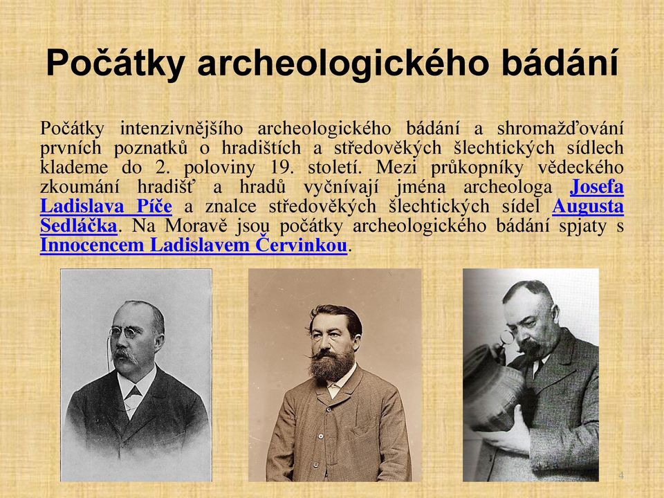 Mezi průkopníky vědeckého zkoumání hradišť a hradů vyčnívají jména archeologa Josefa Ladislava Píče a znalce