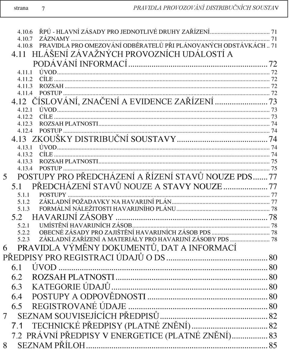 .. 73 4.12.1 ÚVOD... 73 4.12.2 CÍLE... 73 4.12.3 ROZSAH PLATNOSTI... 74 4.12.4 POSTUP... 74 4.13 ZKOUŠKY DISTRIBUČNÍ SOUSTAVY... 74 4.13.1 ÚVOD... 74 4.13.2 CÍLE... 74 4.13.3 ROZSAH PLATNOSTI... 75 4.