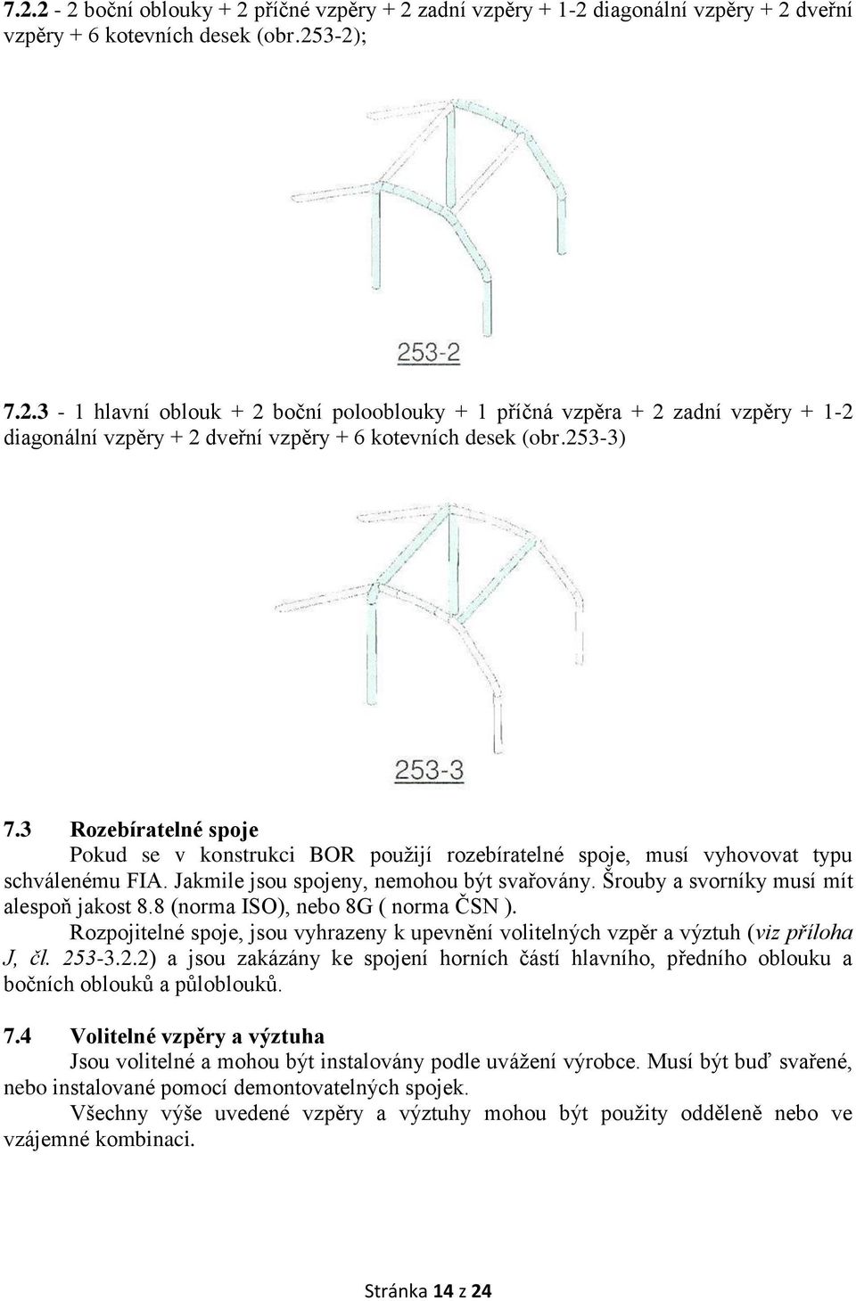 Šrouby a svorníky musí mít alespoň jakost 8.8 (norma ISO), nebo 8G ( norma ČSN ). Rozpojitelné spoje, jsou vyhrazeny k upevnění volitelných vzpěr a výztuh (viz příloha J, čl. 25