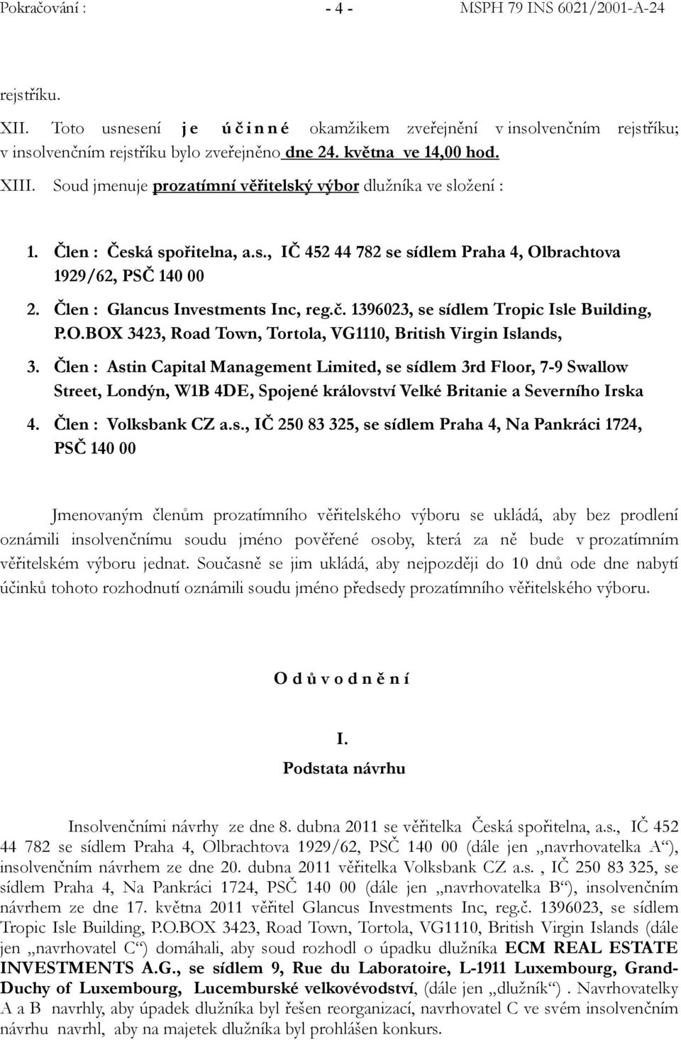 Člen : Glancus Investments Inc, reg.č. 1396023, se sídlem Tropic Isle Building, P.O.BOX 3423, Road Town, Tortola, VG1110, British Virgin Islands, 3.