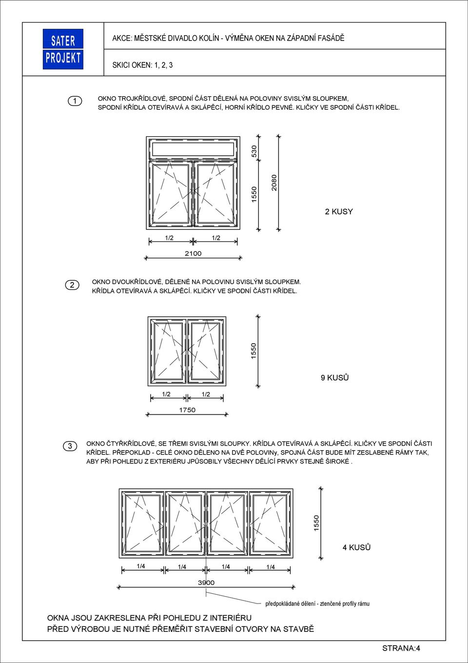 1550 1550 530 2080 2 KUSY 1/2 1/2 1750 ř KUSŮ 3 OKNO ČTYŘKŘÍDLOVÉ, SE TŘEMI SVISLÝMI SLOUPKY. KŘÍDLA OTEVÍRAVÁ A SKLÁPĚCÍ. KLIČKY VE SPODNÍ ČÁSTI KŘÍDEL.