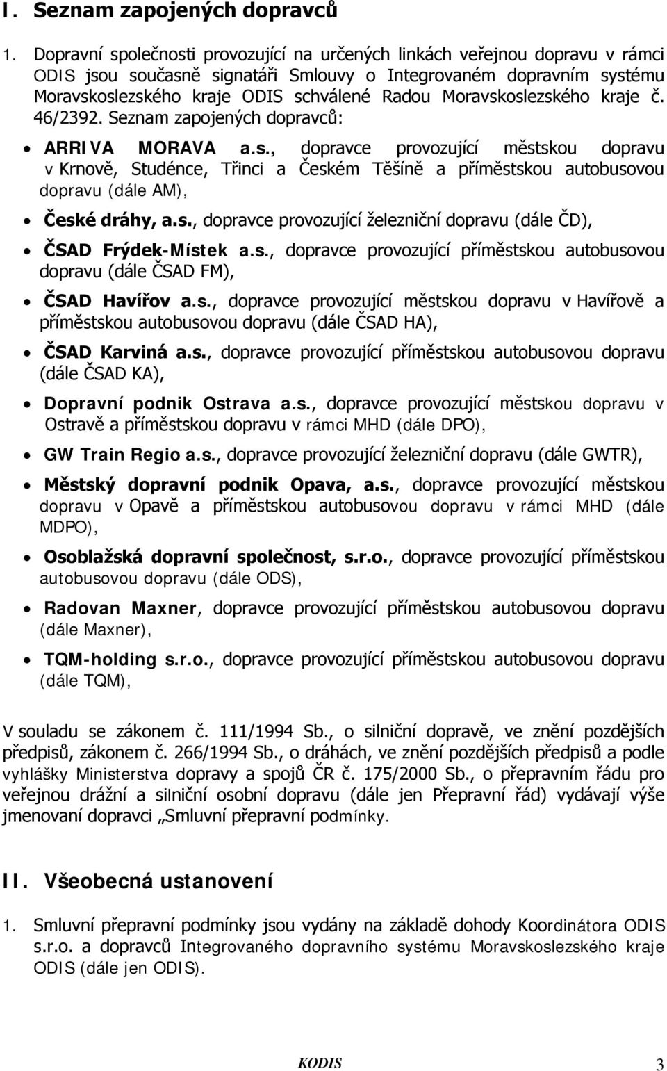 Moravskoslezského kraje č. 46/2392. Seznam zapojených dopravců: ARRIVA MORAVA a.s., dopravce provozující městskou dopravu v Krnově, Studénce, Třinci a Českém Těšíně a příměstskou autobusovou dopravu (dále AM), České dráhy, a.