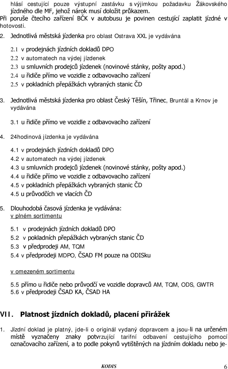 2 v automatech na výdej jízdenek 2.3 u smluvních prodejců jízdenek (novinové stánky, pošty apod.) 2.4 u řidiče přímo ve vozidle z odbavovacího zařízení 2.