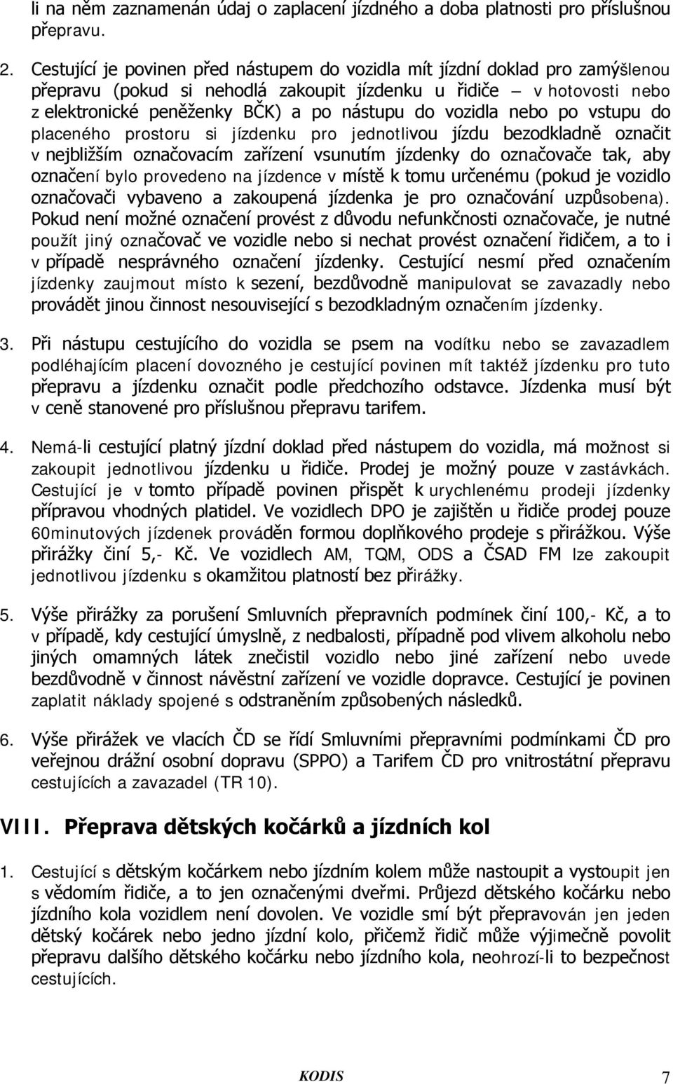 vozidla nebo po vstupu do placeného prostoru si jízdenku pro jednotlivou jízdu bezodkladně označit v nejbližším označovacím zařízení vsunutím jízdenky do označovače tak, aby označení bylo provedeno