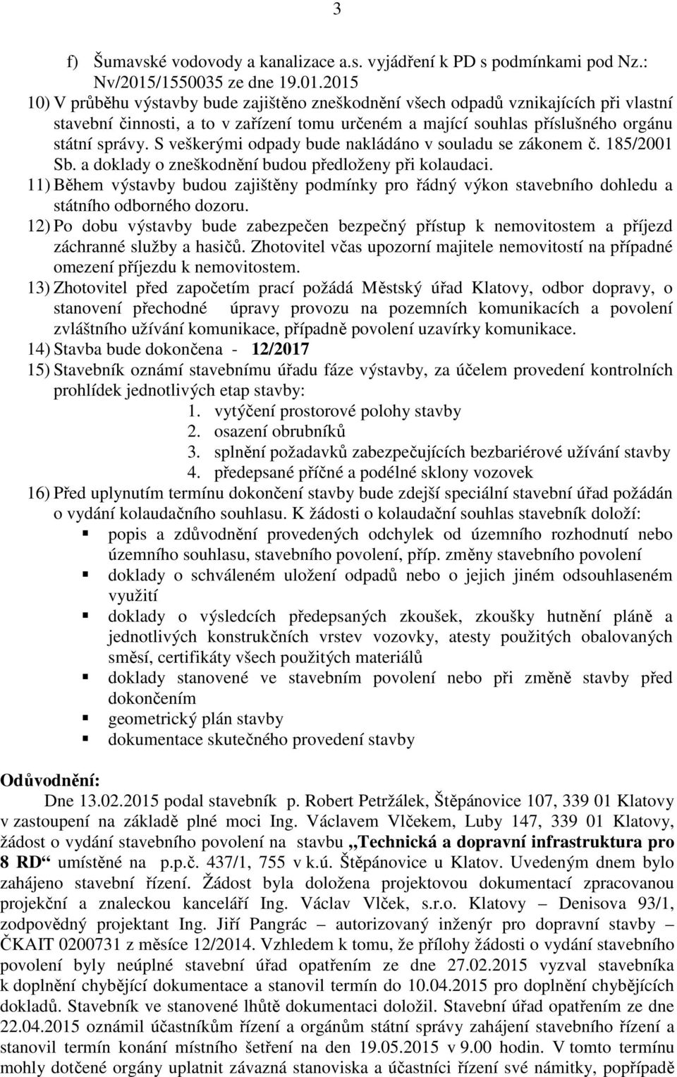 2015 10) V průběhu výstavby bude zajištěno zneškodnění všech odpadů vznikajících při vlastní stavební činnosti, a to v zařízení tomu určeném a mající souhlas příslušného orgánu státní správy.