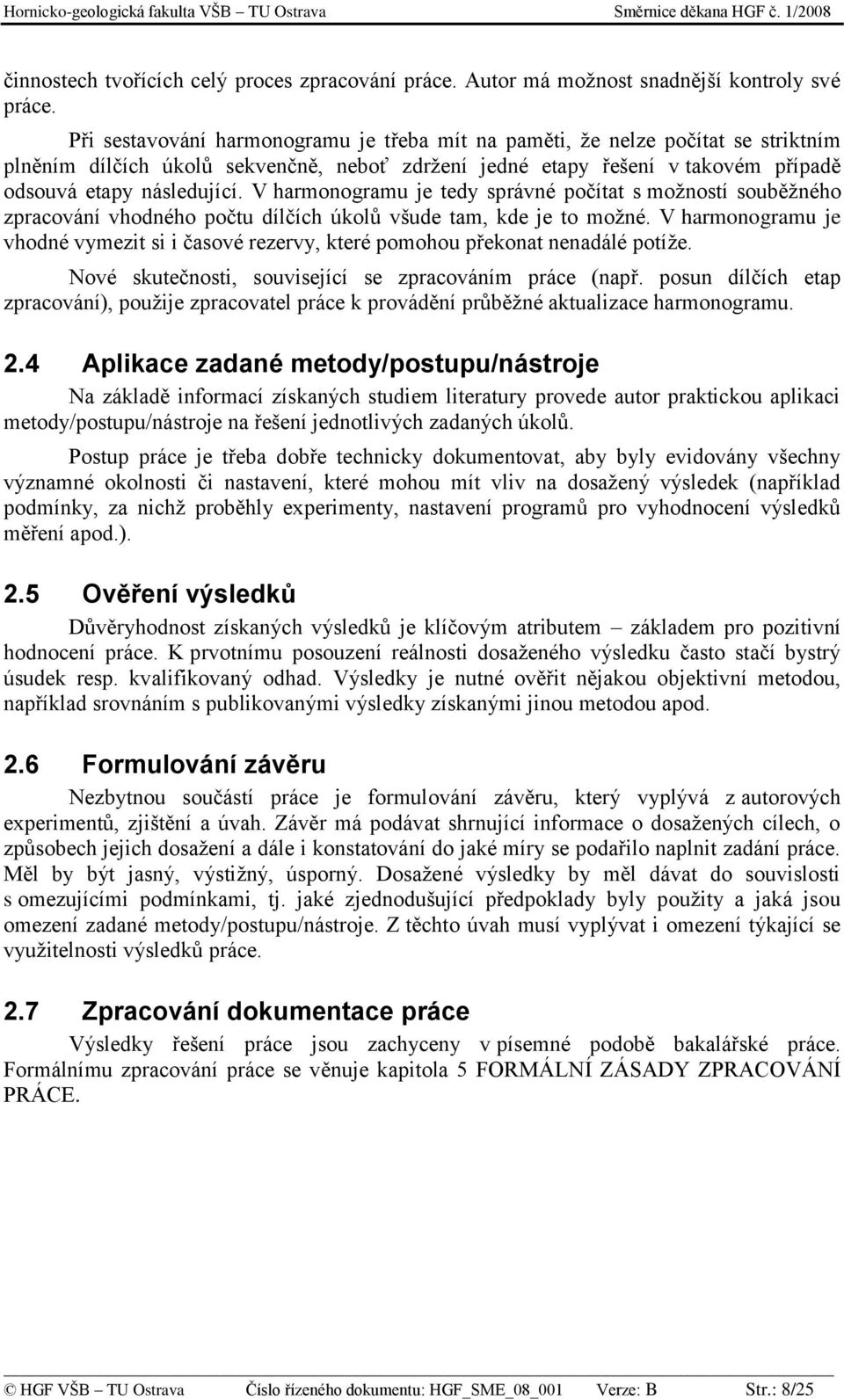 V harmonogramu je tedy správné počítat s moţností souběţného zpracování vhodného počtu dílčích úkolů všude tam, kde je to moţné.