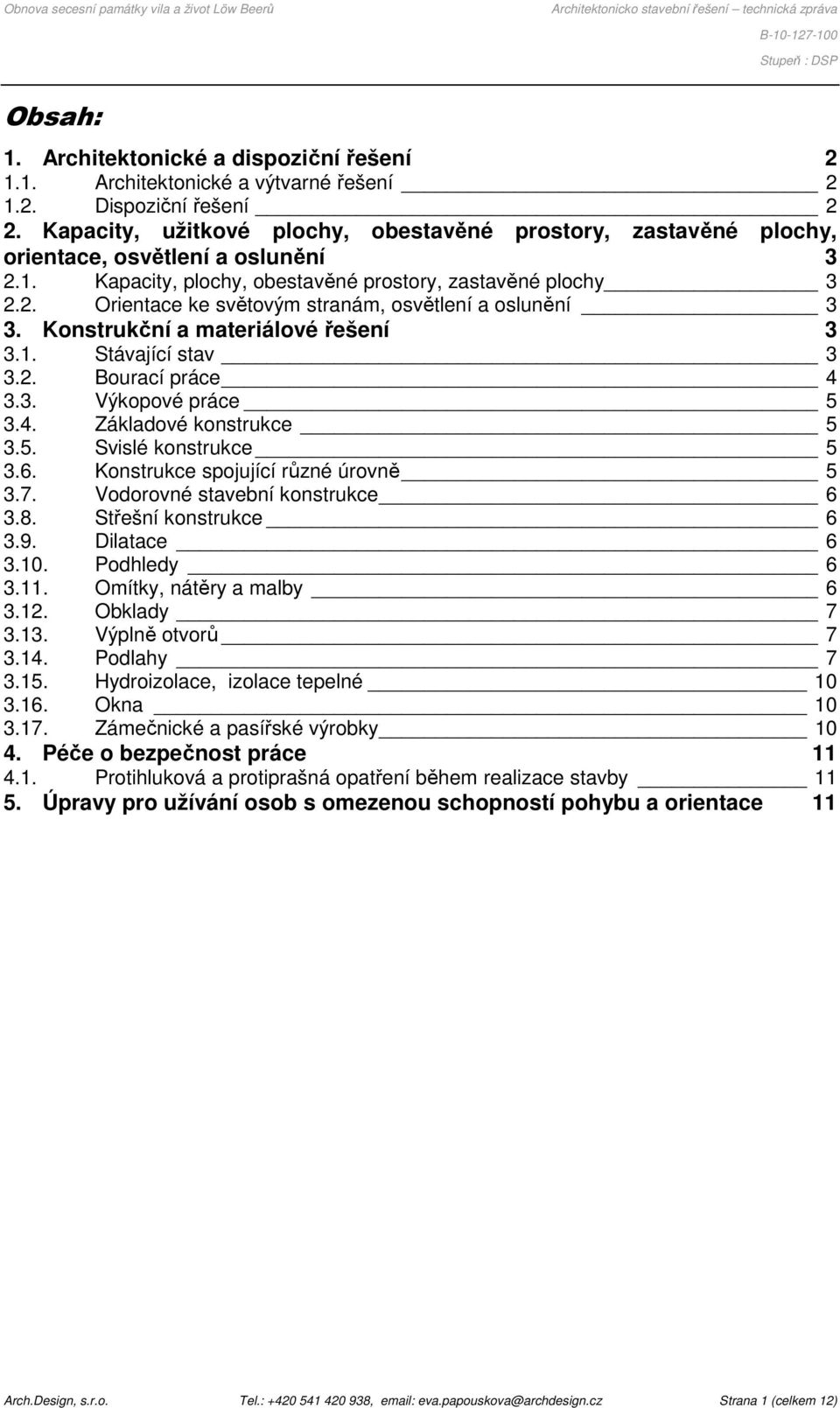 Konstrukční a materiálové řešení 3 3.1. Stávající stav 3 3.2. Bourací práce 4 3.3. Výkopové práce 5 3.4. Základové konstrukce 5 3.5. Svislé konstrukce 5 3.6. Konstrukce spojující různé úrovně 5 3.7.