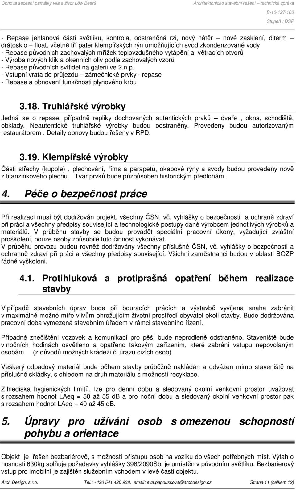 18. Truhlářské výrobky Jedná se o repase, případně repliky dochovaných autentických prvků dveře, okna, schodiště, obklady. Neautentické truhlářské výrobky budou odstraněny.