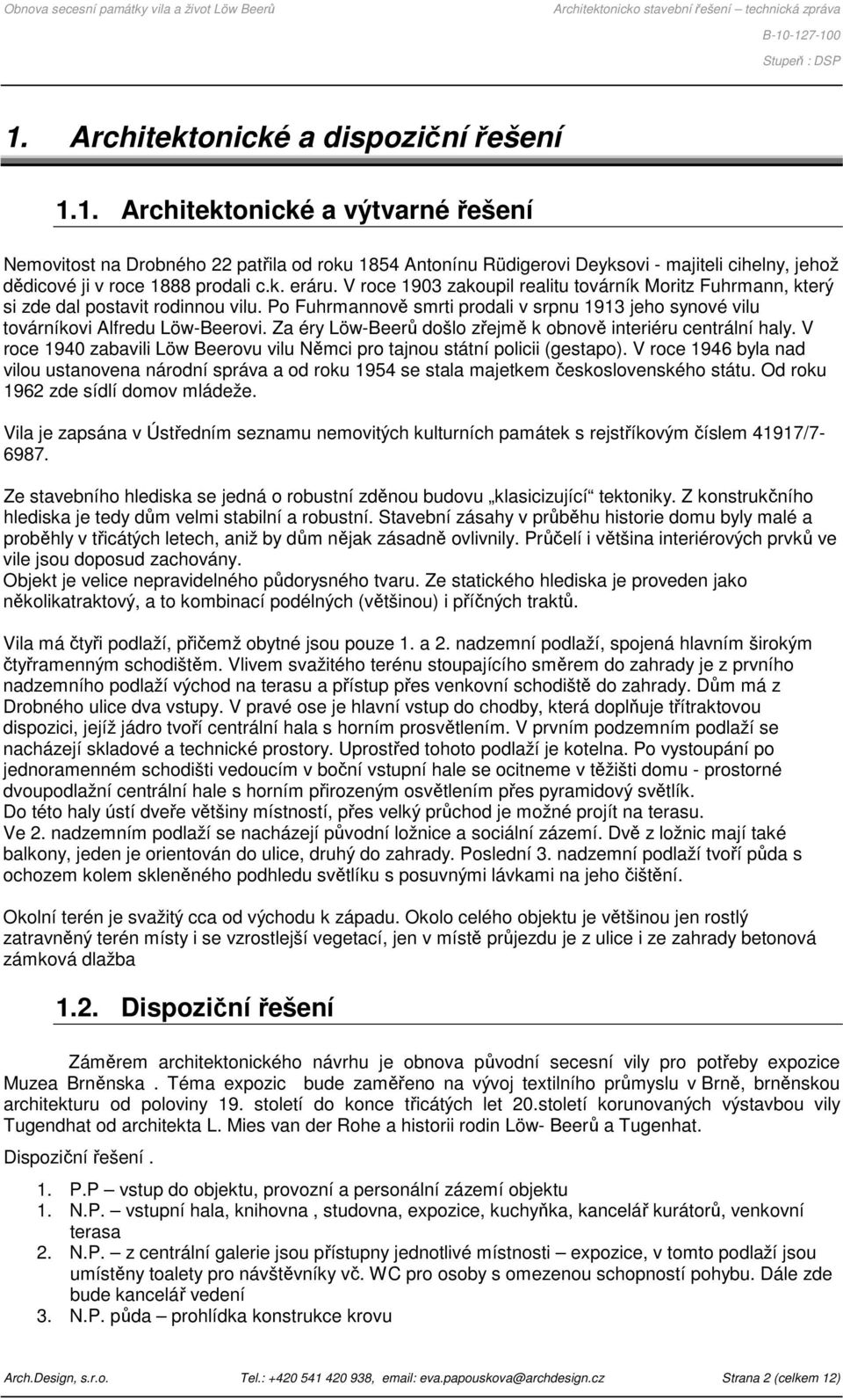 Za éry Löw-Beerů došlo zřejmě k obnově interiéru centrální haly. V roce 1940 zabavili Löw Beerovu vilu Němci pro tajnou státní policii (gestapo).