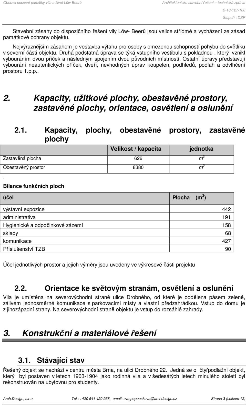 Druhá podstatná úprava se týká vstupního vestibulu s pokladnou, který vznikl vybouráním dvou příček a následným spojením dvou původních místností.