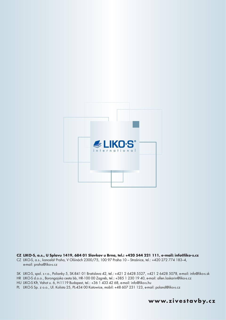 sk HR LIKO-S d.o.o., Borongajska cesta bb, HR-100 00 Zagreb, tel.: +385 1 230 19 40, e-mail: allen.laskarin@liko-s.cz HU LIKO-S Kft, Vahot u. 6, H-1119 Budapest, tel.