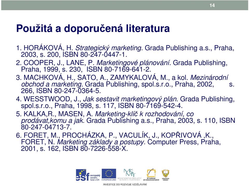 266, ISBN 80-247-0364-5. 4. WESSTWOOD, J., Jak sestavit marketingový plán. Grada Publishing, spol.s.r.o., Praha, 1998, s. 117, ISBN 80-7169-542-4. 5. KALKA,R., MASEN, A.