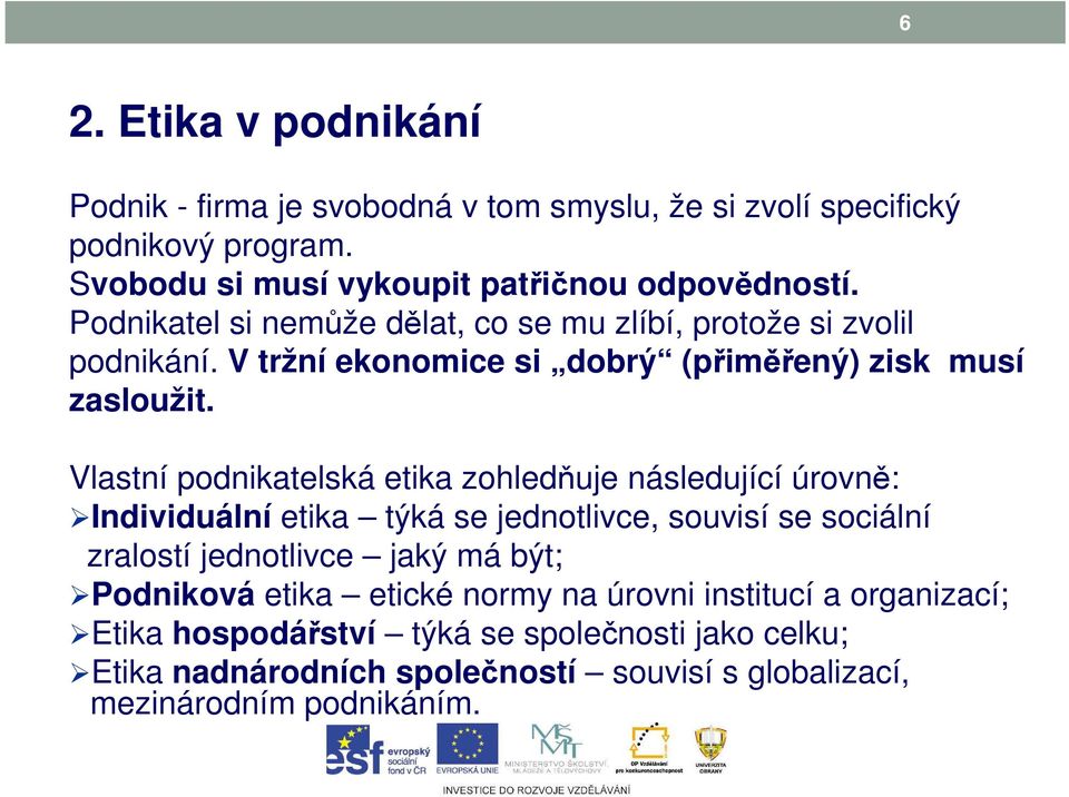 Vlastní podnikatelská etika zohledňuje následující úrovně: Individuální etika týká se jednotlivce, souvisí se sociální zralostí jednotlivce jaký má být;