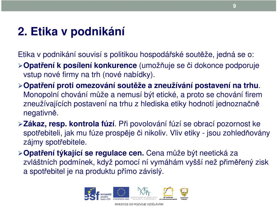 Monopolní chování může a nemusí být etické, a proto se chování firem zneužívajících postavení na trhu z hlediska etiky hodnotí jednoznačně negativně. Zákaz, resp. kontrola fúzí.