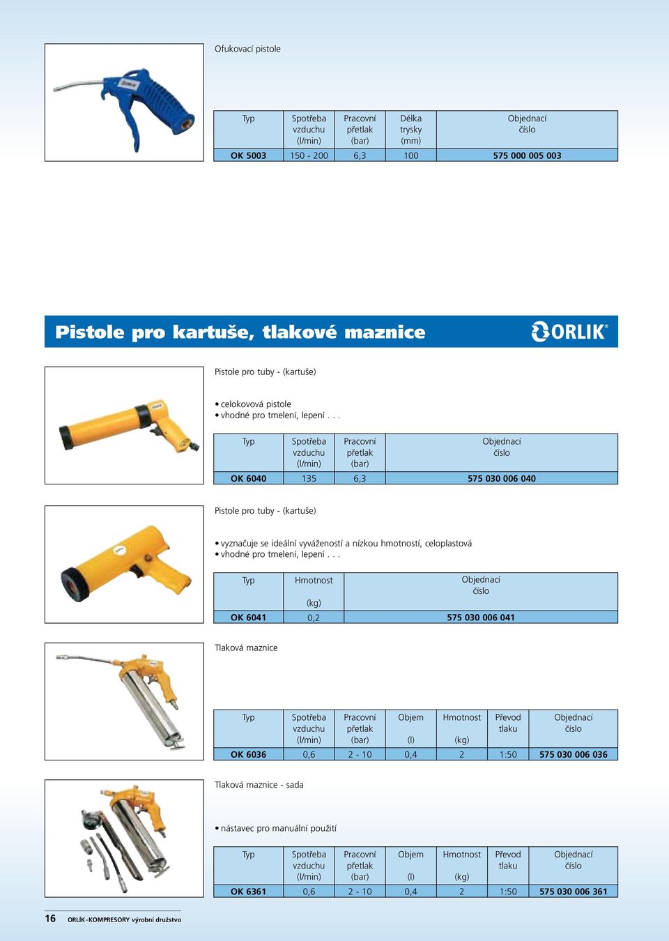 .. OK 6040 135 575 030 006 040 Pistole pro tuby - (kartuše) vyznačuje se ideální vyvážeností a nízkou hmotností, celoplastová vhodné pro tmelení, lepení.