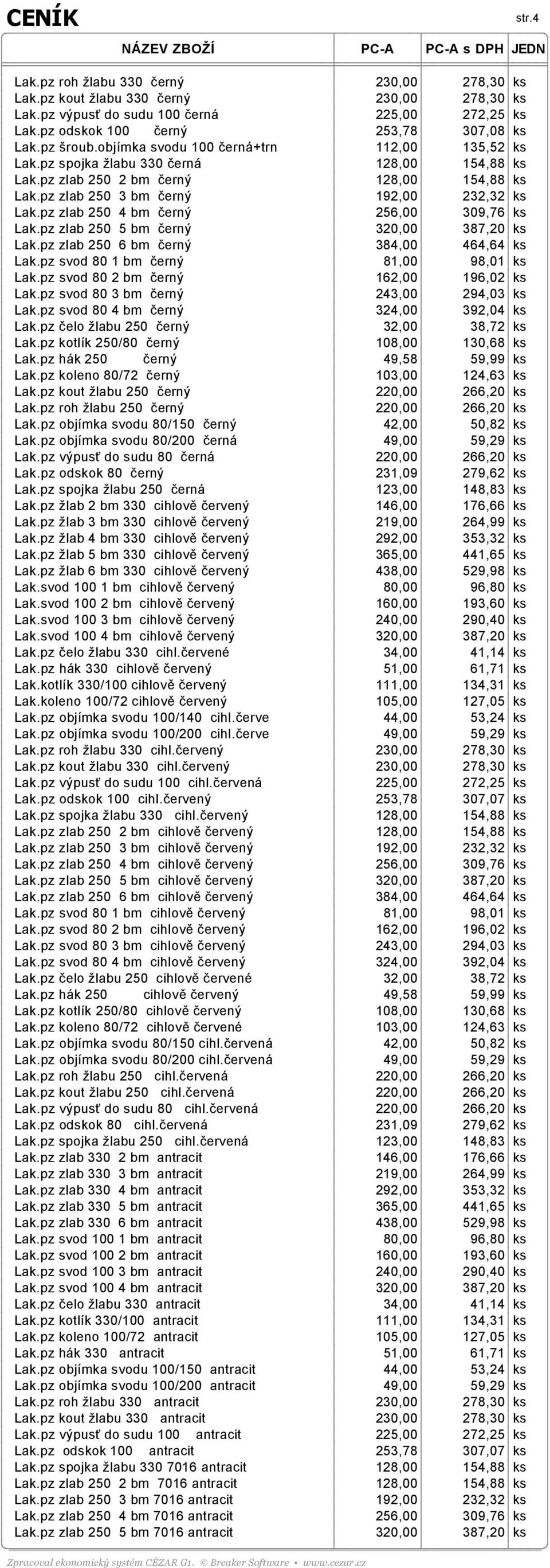 pz zlab 250 4 bm černý 256,00 309,76 ks Lak.pz zlab 250 5 bm černý 320,00 387,20 ks Lak.pz zlab 250 6 bm černý 384,00 464,64 ks Lak.pz svod 80 1 bm černý 81,00 98,01 ks Lak.