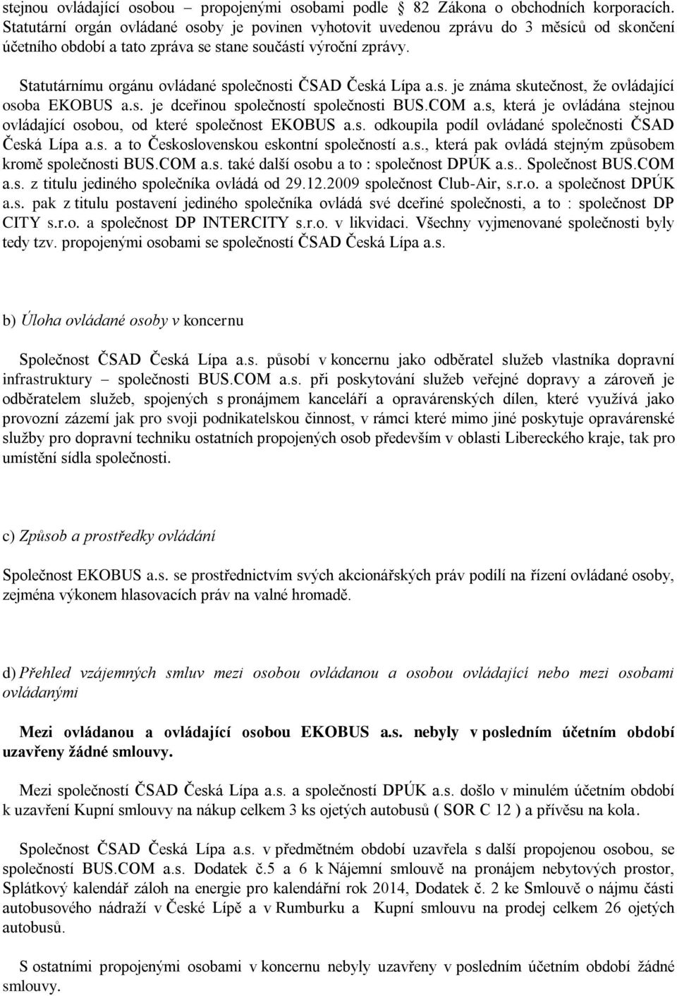 Statutárnímu orgánu ovládané společnosti ČSAD Česká Lípa a.s. je známa skutečnost, že ovládající osoba EKOBUS a.s. je dceřinou společností společnosti BUS.COM a.