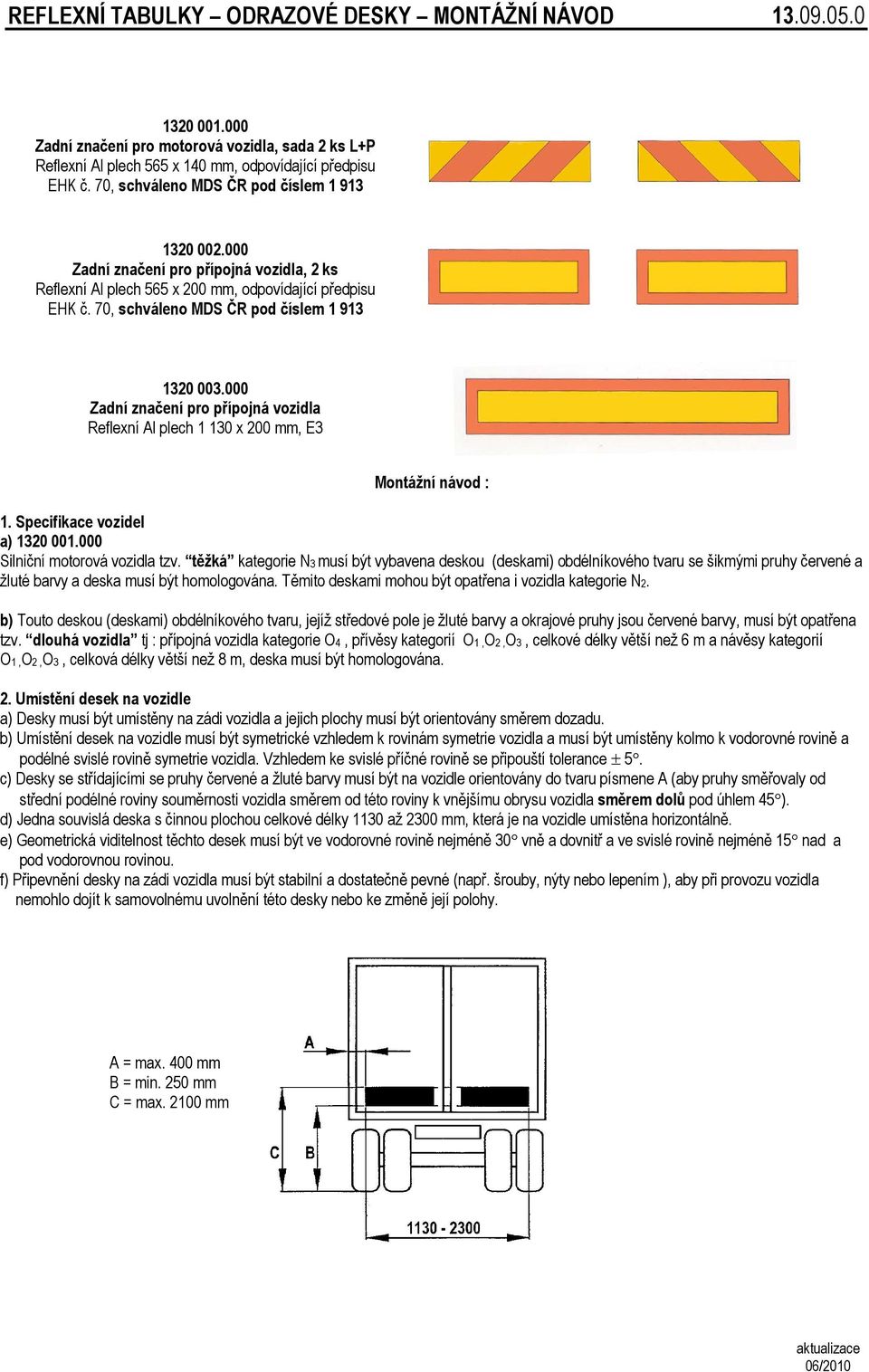000 Zadní značení pro přípojná vozidla Reflexní Al plech 1 130 x 200 mm, E3 Montážní návod : 1. Specifikace vozidel a) 1320 001.000 Silniční motorová vozidla tzv.