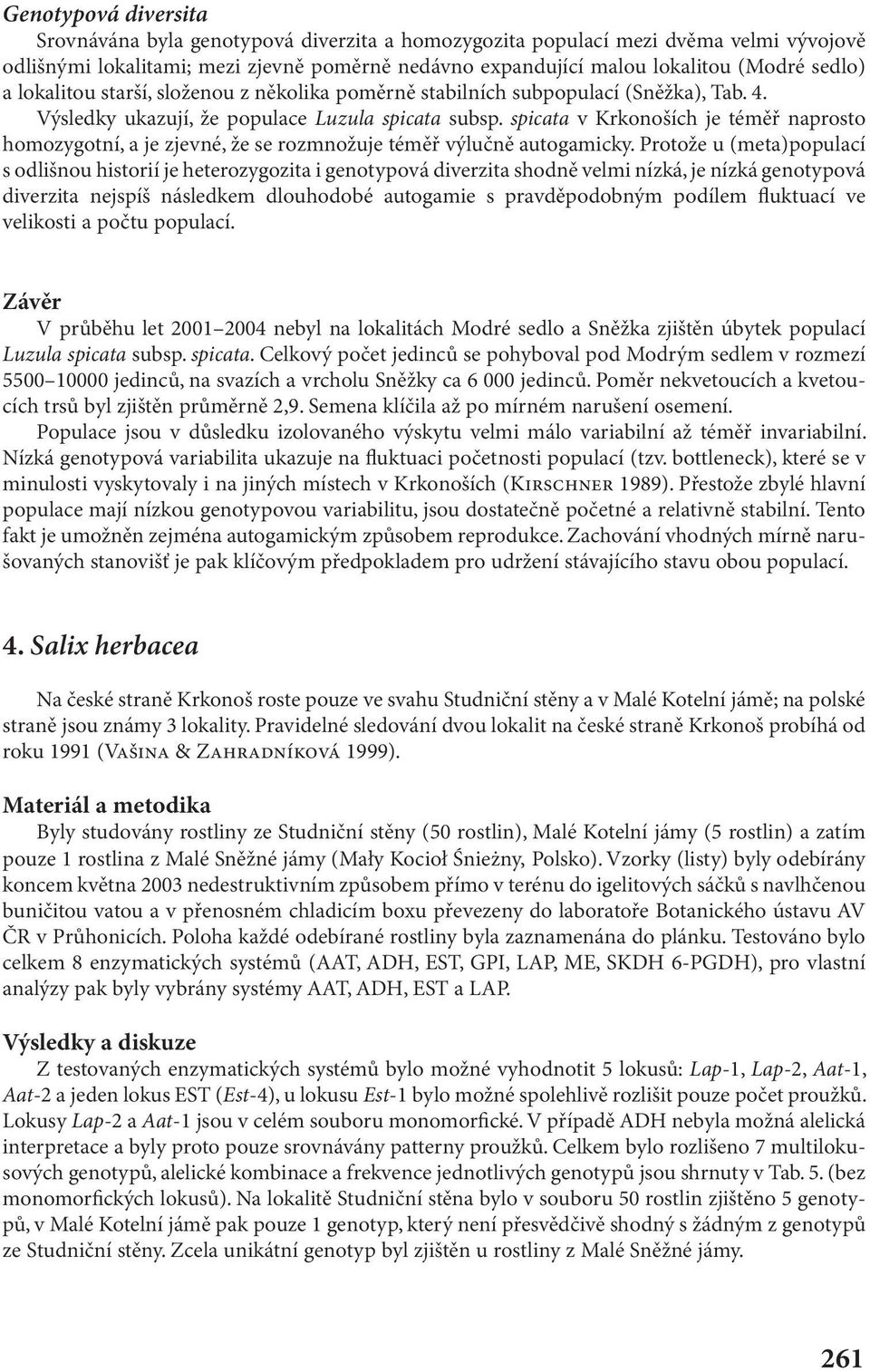 spicata v Krkonoších je téměř naprosto homozygotní, a je zjevné, že se rozmnožuje téměř výlučně autogamicky.
