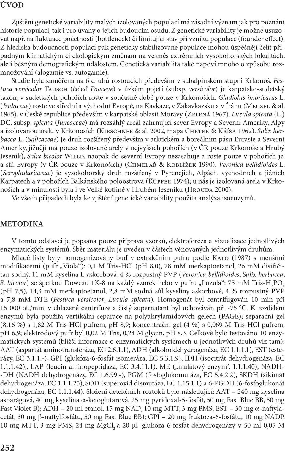 Z hlediska budoucnosti populací pak geneticky stabilizované populace mohou úspěšněji čelit případným klimatickým či ekologickým změnám na vesměs extrémních vysokohorských lokalitách, ale i běžným