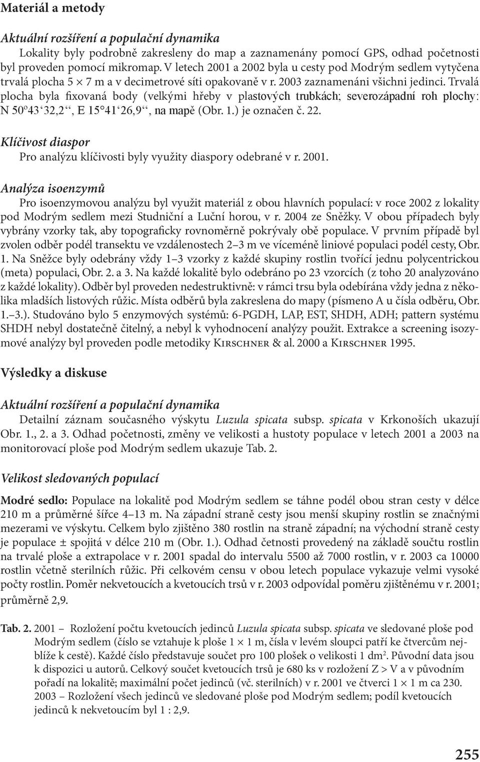 Trvalá plocha byla fixovaná body (velkými hřeby v plastových trubkách; severozápadní roh plochy: N 50º43 32,2, E 15 41 26,9, na mapě (Obr. 1.) je označen č. 22.
