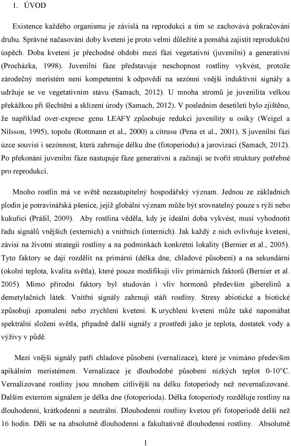 Juvenilní fáze představuje neschopnost rostliny vykvést, protože zárodečný meristém není kompetentní k odpovědi na sezónní vnější induktivní signály a udržuje se ve vegetativním stavu (Samach, 2012).