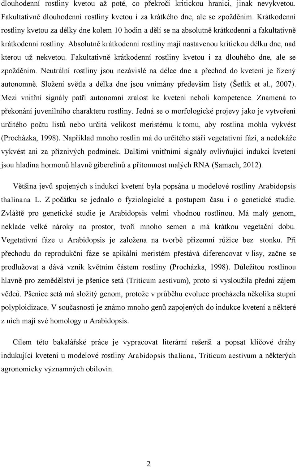 Absolutně krátkodenní rostliny mají nastavenou kritickou délku dne, nad kterou už nekvetou. Fakultativně krátkodenní rostliny kvetou i za dlouhého dne, ale se zpožděním.