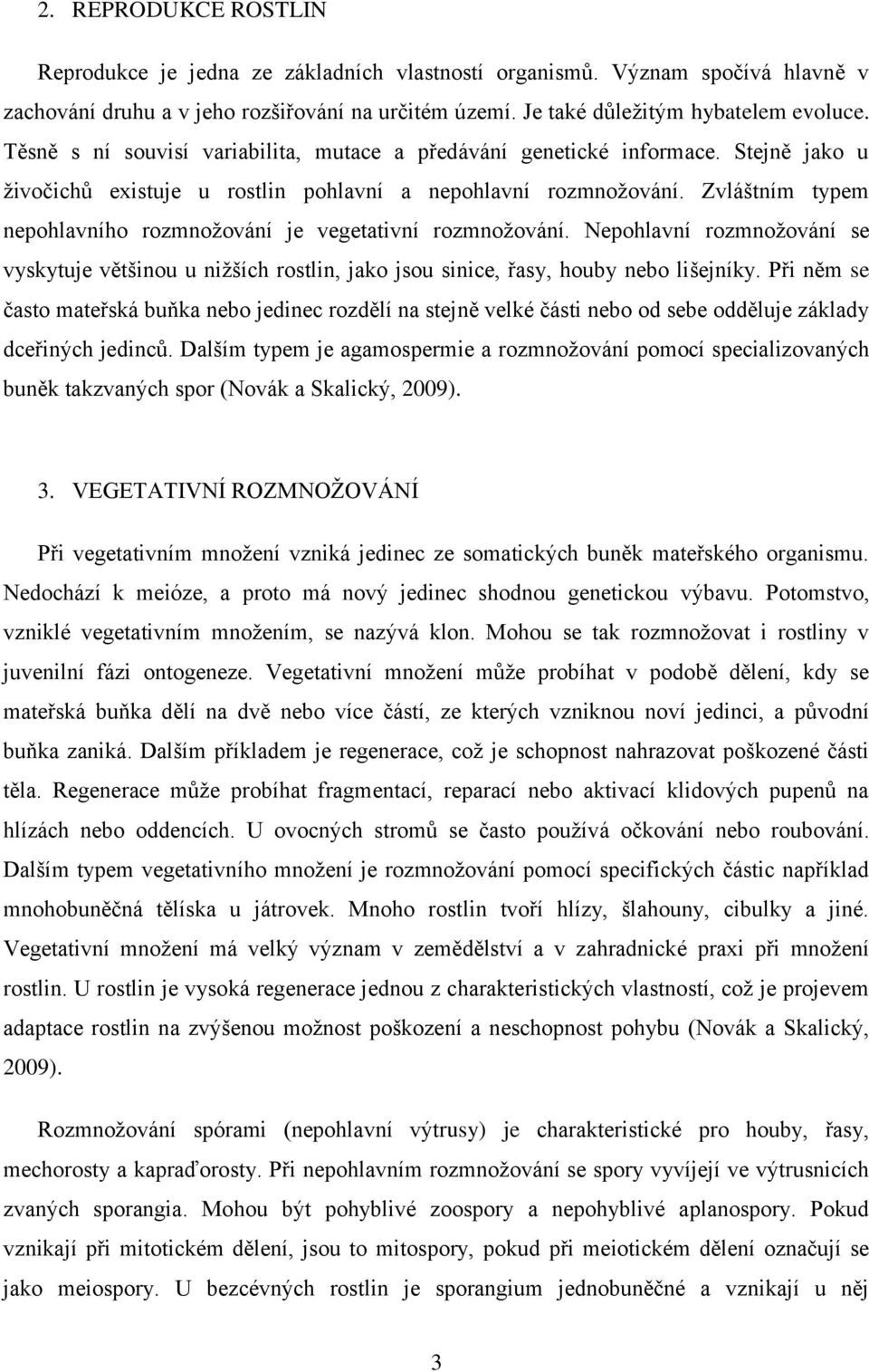 Zvláštním typem nepohlavního rozmnožování je vegetativní rozmnožování. Nepohlavní rozmnožování se vyskytuje většinou u nižších rostlin, jako jsou sinice, řasy, houby nebo lišejníky.