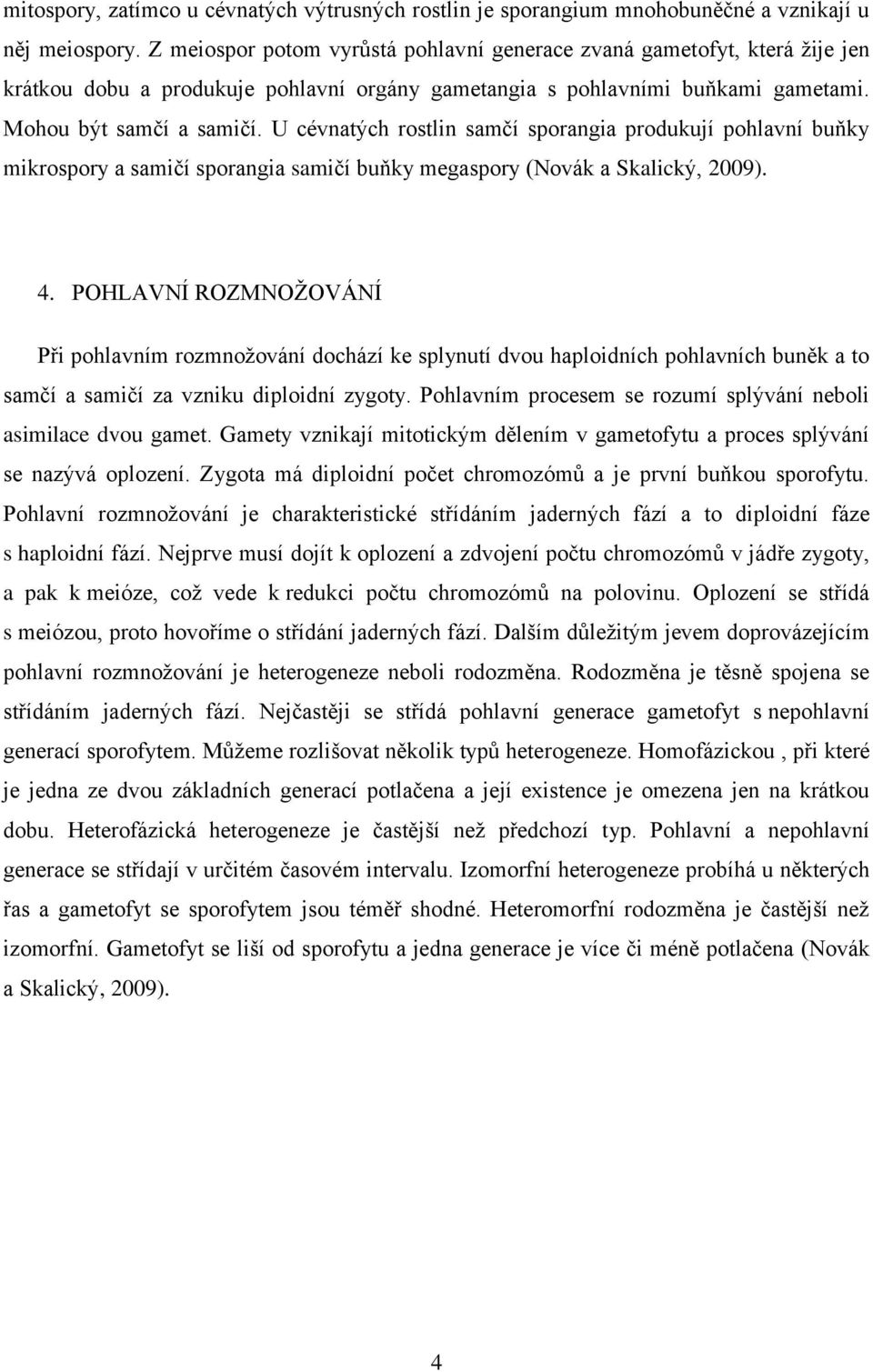 U cévnatých rostlin samčí sporangia produkují pohlavní buňky mikrospory a samičí sporangia samičí buňky megaspory (Novák a Skalický, 2009). 4.